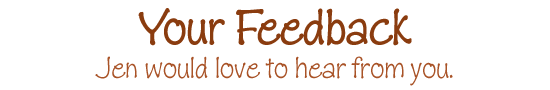 Your feedback, Jen would love to hear from you.